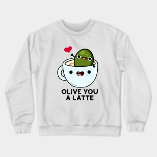 Olive You A Latte Cute Food Pun Crewneck Sweatshirt